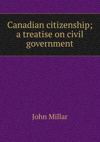 Canadian citizenship; a treatise on civil government