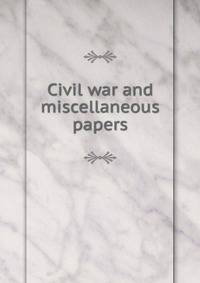 Civil war and miscellaneous papers