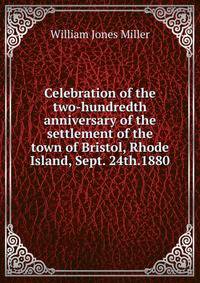 Celebration of the two-hundredth anniversary of the settlement of the town of Bristol, Rhode Island, Sept. 24th.1880