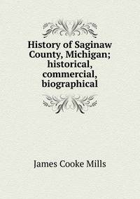 History of Saginaw County, Michigan; historical, commercial, biographical