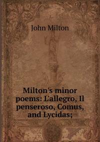Milton's minor poems: L'allegro, Il penseroso, Comus, and Lycidas;