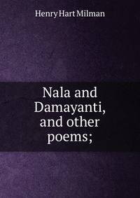 Nala and Damayanti, and other poems;