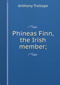 Phineas Finn, the Irish member;