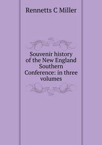 Souvenir history of the New England Southern Conference: in three volumes