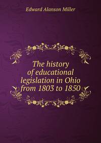 The history of educational legislation in Ohio from 1803 to 1850