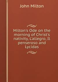 Milton's Ode on the morning of Christ's nativity, L'allegro, Il penseroso and Lycidas