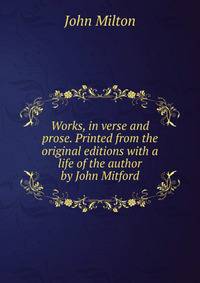 Works, in verse and prose. Printed from the original editions with a life of the author by John Mitford