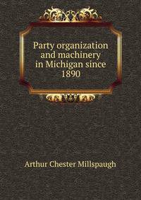 Party organization and machinery in Michigan since 1890