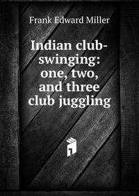 Indian club-swinging: one, two, and three club juggling