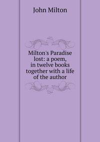 Milton's Paradise lost: a poem, in twelve books together with a life of the author