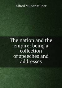 The nation and the empire: being a collection of speeches and addresses