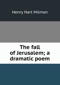 The fall of Jerusalem; a dramatic poem