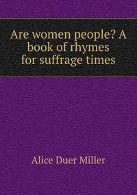 Are women people? A book of rhymes for suffrage times