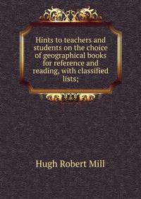 Hints to teachers and students on the choice of geographical books for reference and reading, with classified lists;