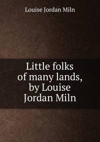 Little folks of many lands, by Louise Jordan Miln