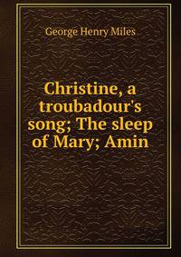 Christine, a troubadour's song; The sleep of Mary; Amin
