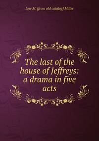 The last of the house of Jeffreys: a drama in five acts