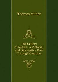 The Gallery of Nature: A Pictorial and Descriptive Tour Through Creation