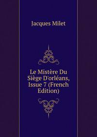 Le Mist?re Du Si?ge D'orl?ans, Issue 7 (French Edition)
