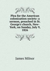Plea for the American colonization society: a sermon, preached in St. George's church, New-York, on Sunday, July 9, 1826