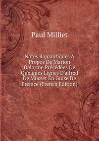 Notes Romantiques ? Propos De Marion Delorme Pr?c?d?es De Quelques Lignes D'alfred De Musset En Guise De Pr?face (French Edition)