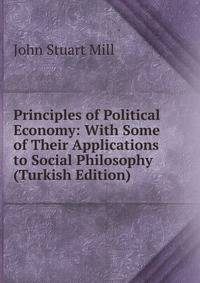 Principles of Political Economy: With Some of Their Applications to Social Philosophy (Turkish Edition)