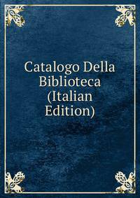 Catalogo Della Biblioteca (Italian Edition)
