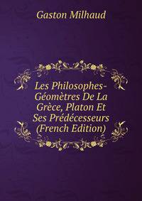Les Philosophes-Geometres De La Grece, Platon Et Ses Predecesseurs (French Edition)