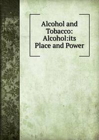 Alcohol and Tobacco: Alcohol:its Place and Power