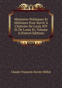 M?moires Politiques Et Militaires Pour Servir ? L'histoire De Louis XIV Et De Louis Xv, Volume 4 (French Edition)