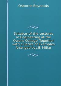 Syllabus of the Lectures in Engineering at the Owens College. Together with a Series of Examples Arranged by J.B. Millar