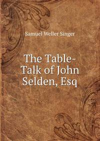 The Table-Talk of John Selden, Esq