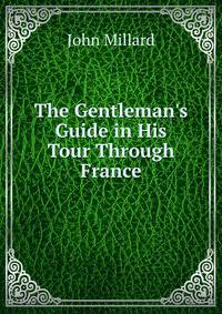 The Gentleman's Guide in His Tour Through France