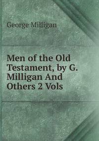 Men of the Old Testament, by G. Milligan And Others 2 Vols
