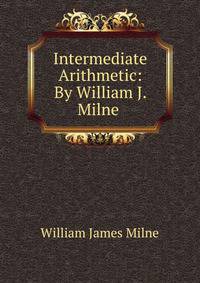 Intermediate Arithmetic: By William J. Milne .