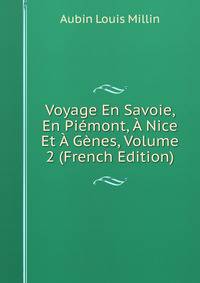 Voyage En Savoie, En Piemont, A Nice Et A Genes, Volume 2 (French Edition)