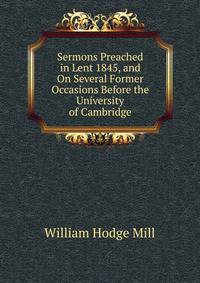Sermons Preached in Lent 1845, and On Several Former Occasions Before the University of Cambridge
