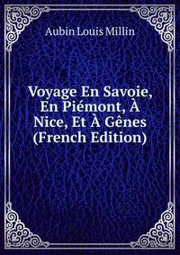 Voyage En Savoie, En Piemont, A Nice, Et A Genes (French Edition)