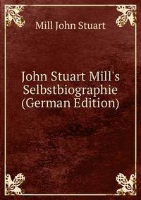 John Stuart Mill's Selbstbiographie (German Edition)