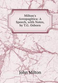 Milton's Areopagitica: A Speech, with Notes, by T.G. Osborn