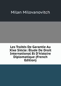 Les Trait?s De Garantie Au Xixe Si?cle: ?tude De Droit International Et D'histoire Diplomatique (French Edition)