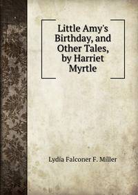Little Amy's Birthday, and Other Tales, by Harriet Myrtle
