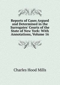 Reports of Cases Argued and Determined in the Surrogates' Courts of the State of New York: With Annotations, Volume 16