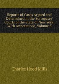 Reports of Cases Argued and Determined in the Surrogates' Courts of the State of New York: With Annotations, Volume 8