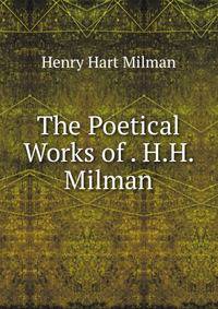 The Poetical Works of . H.H. Milman