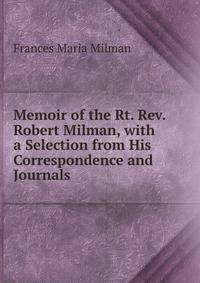 Memoir of the Rt. Rev. Robert Milman, with a Selection from His Correspondence and Journals