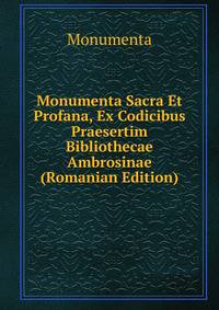 Monumenta Sacra Et Profana, Ex Codicibus Praesertim Bibliothecae Ambrosinae (Romanian Edition)