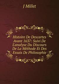 Histoire De Descartes Avant 1637: Suivi De L'analyse Du Discours De La M?thode Et Des Essais De Philosophie