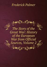 The Story of the Great War: History of the European War from Official Sources, Volume 2