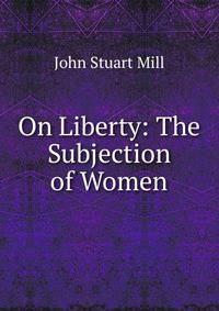 On Liberty: The Subjection of Women